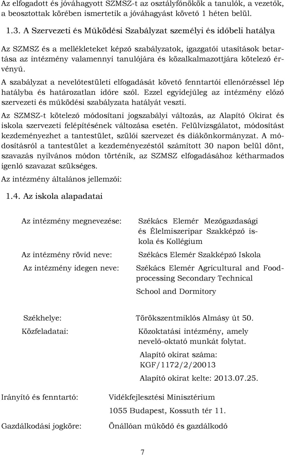 kötelező érvényű. A szabályzat a nevelőtestületi elfogadását követő fenntartói ellenőrzéssel lép hatályba és határozatlan időre szól.