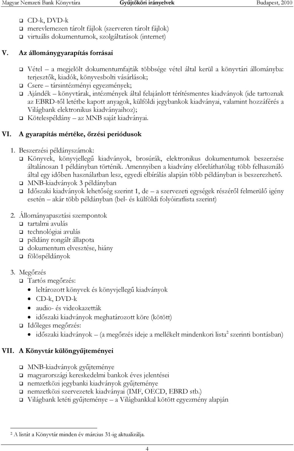 Ajándék könyvtárak, intézmények által felajánlott térítésmentes kiadványok (ide tartoznak az EBRD-től letétbe kapott anyagok, külföldi jegybankok kiadványai, valamint hozzáférés a Világbank