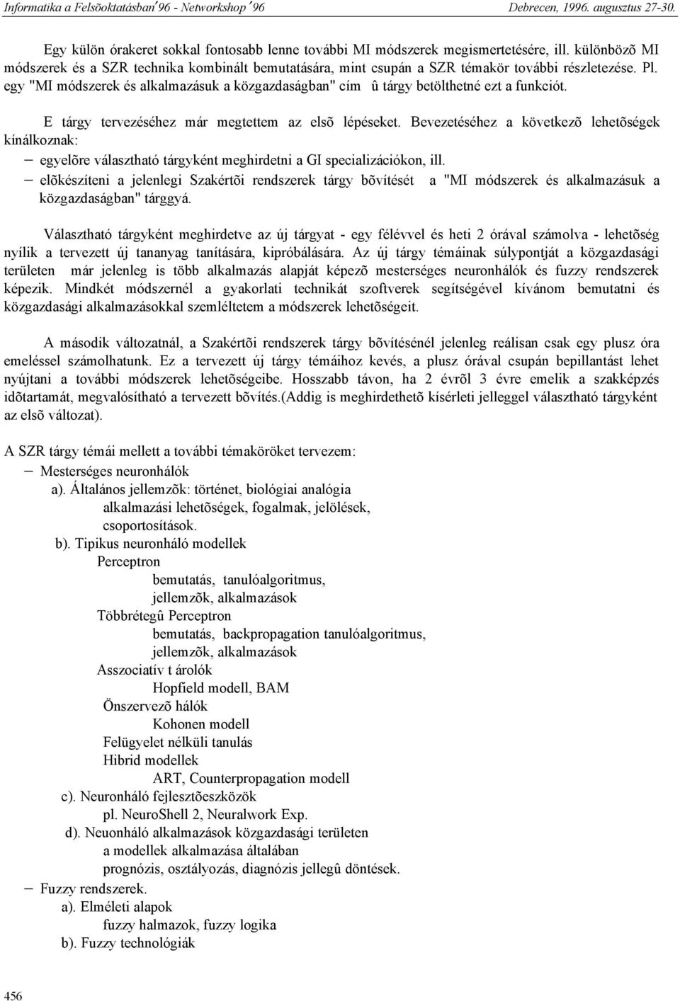 Bevezetéséhez a következõ lehetõségek kínálkoznak: egyelõre választható tárgyként meghirdetni a GI specializációkon, ill.