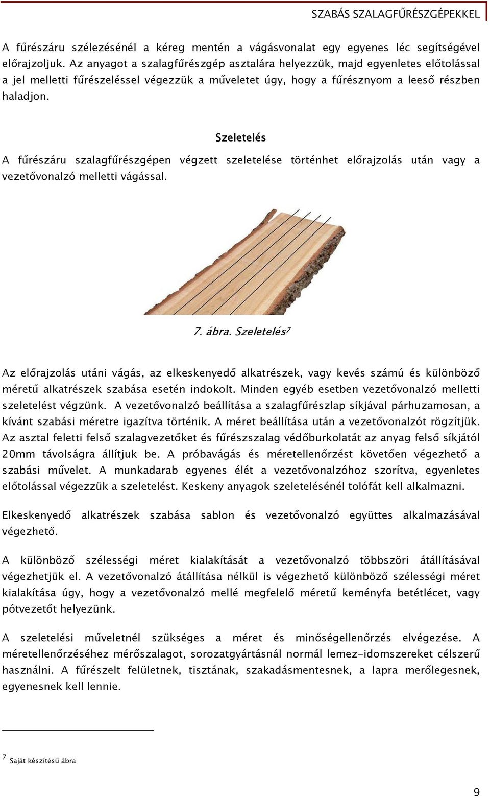 Szeletelés A fűrészáru szalagfűrészgépen végzett szeletelése történhet előrajzolás után vagy a vezetővonalzó melletti vágással. 7. ábra.