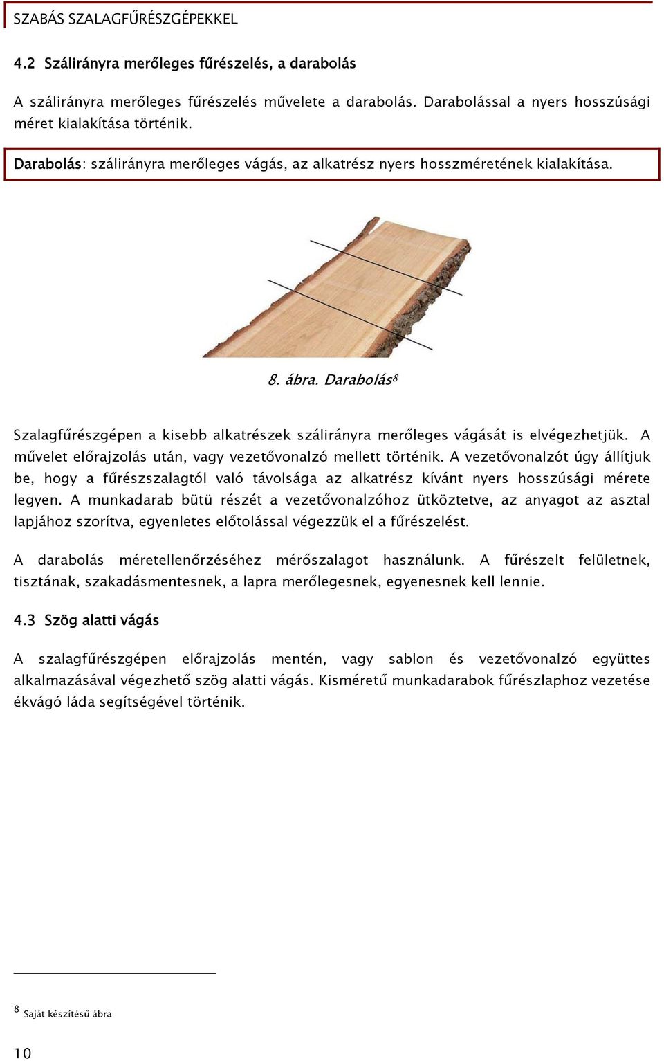 A művelet előrajzolás után, vagy vezetővonalzó mellett történik. A vezetővonalzót úgy állítjuk be, hogy a fűrészszalagtól való távolsága az alkatrész kívánt nyers hosszúsági mérete legyen.