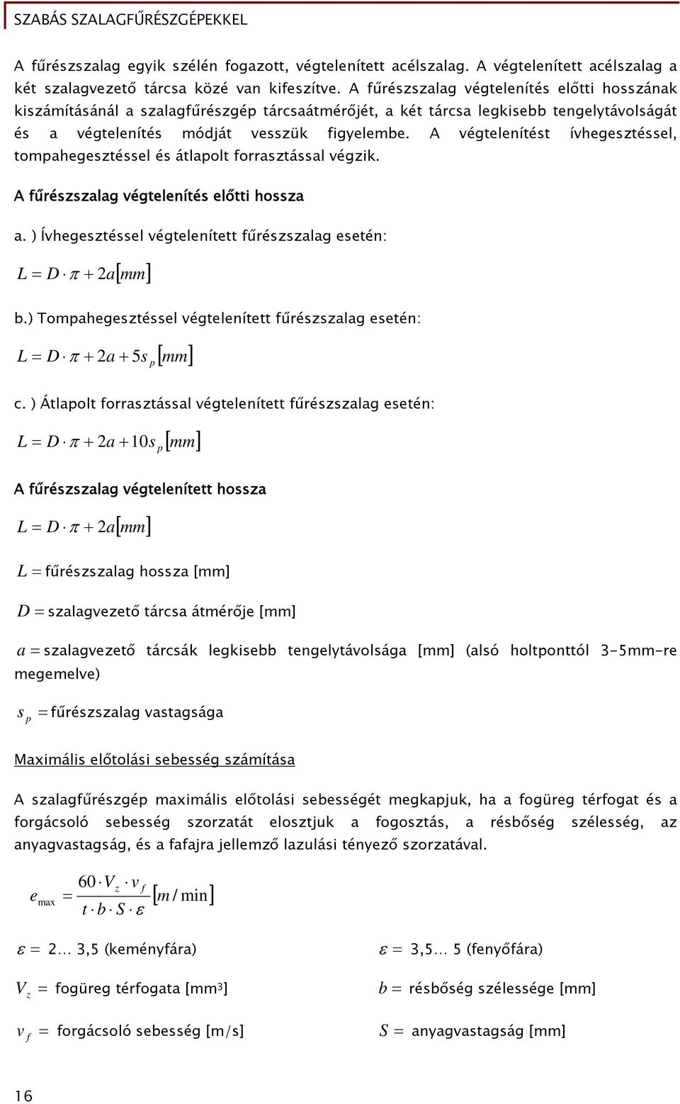 A végtelenítést ívhegesztéssel, tompahegesztéssel és átlapolt forrasztással végzik. A fűrészszalag végtelenítés előtti hossza a. ) Ívhegesztéssel végtelenített fűrészszalag esetén: L D 2a mm b.