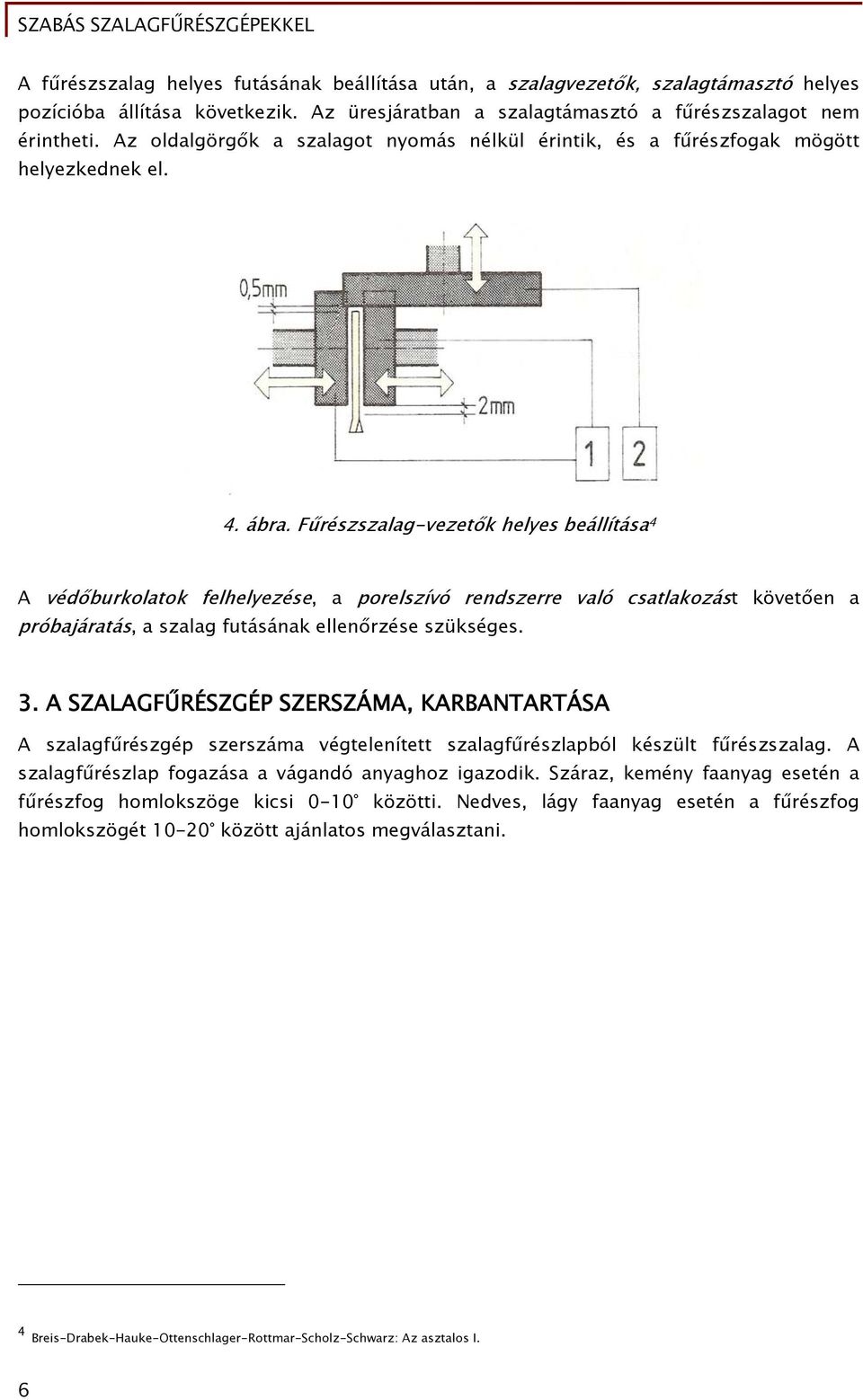 Fűrészszalag-vezetők helyes beállítása 4 A védőburkolatok felhelyezése, a porelszívó rendszerre való csatlakozást követően a próbajáratás, a szalag futásának ellenőrzése szükséges. 3.