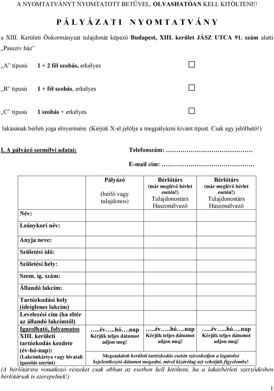 (Kérjük X-el jelölje a megpályázni kívánt típust. Csak egy jelölhető!) I. A pályázó személyi adatai: Telefonszám: E-mail cím: Név: Pályázó (bérlő vagy tulajdonos) (már meglévő bérlet esetén!