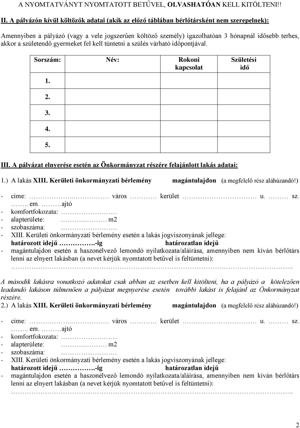 születendő gyermeket fel kell tüntetni a szülés várható időpontjával. Sorszám: Név: Rokoni kapcsolat Születési idő 1. 2. 3. 4. 5. III.