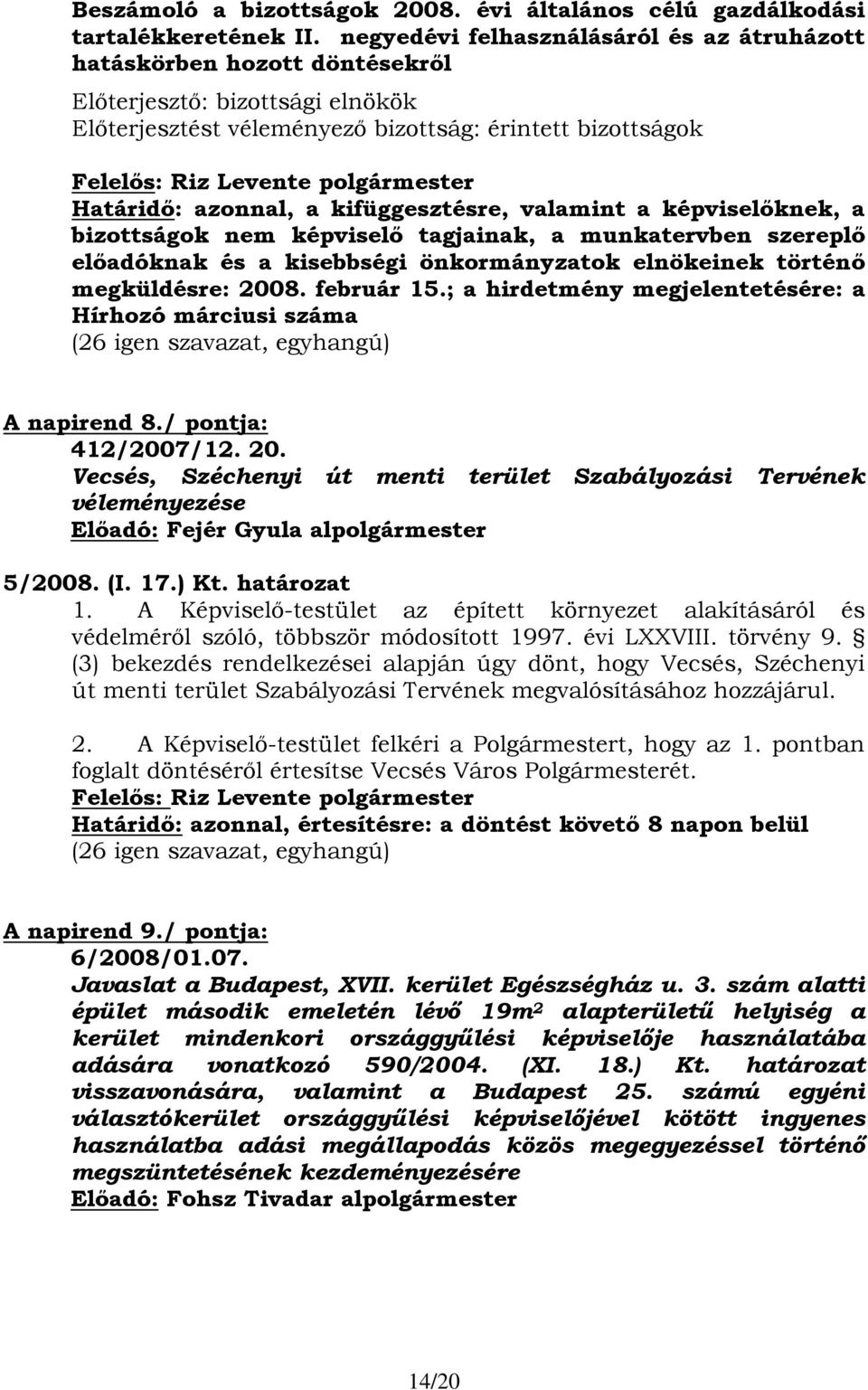 polgármester Határidő: azonnal, a kifüggesztésre, valamint a képviselőknek, a bizottságok nem képviselő tagjainak, a munkatervben szereplő előadóknak és a kisebbségi önkormányzatok elnökeinek történő