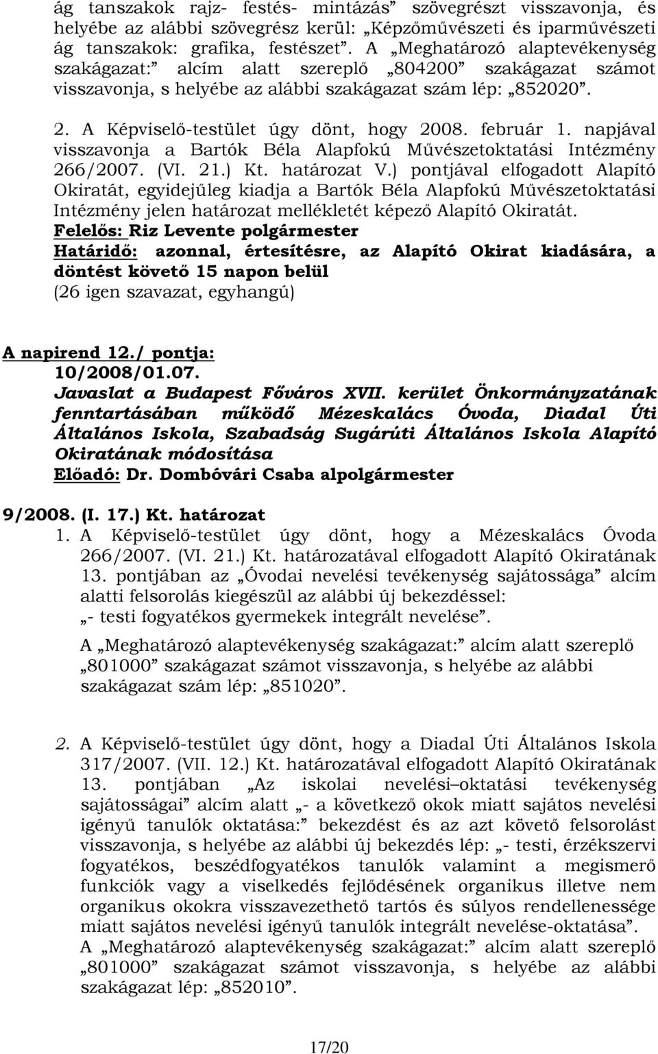 február 1. napjával visszavonja a Bartók Béla Alapfokú Művészetoktatási Intézmény 266/2007. (VI. 21.) Kt. határozat V.