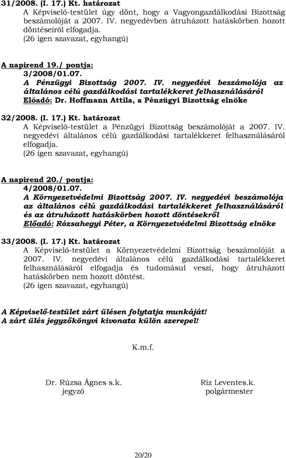 Hoffmann Attila, a Pénzügyi Bizottság elnöke 32/2008. (I. 17.) Kt. határozat A Képviselő-testület a Pénzügyi Bizottság beszámolóját a 2007. IV.