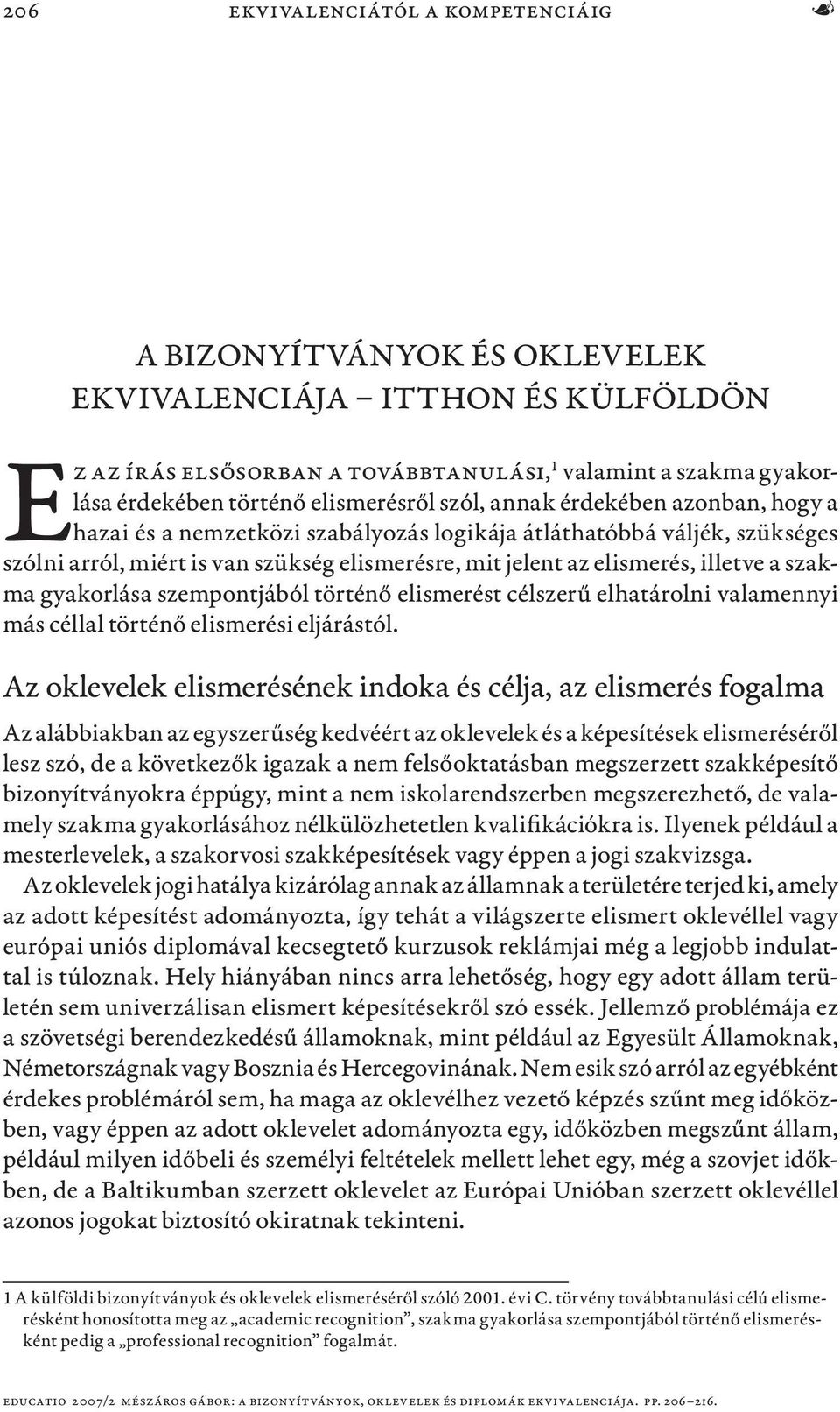 illetve a szakma gyakorlása szempontjából történő elismerést célszerű elhatárolni valamennyi más céllal történő elismerési eljárástól.