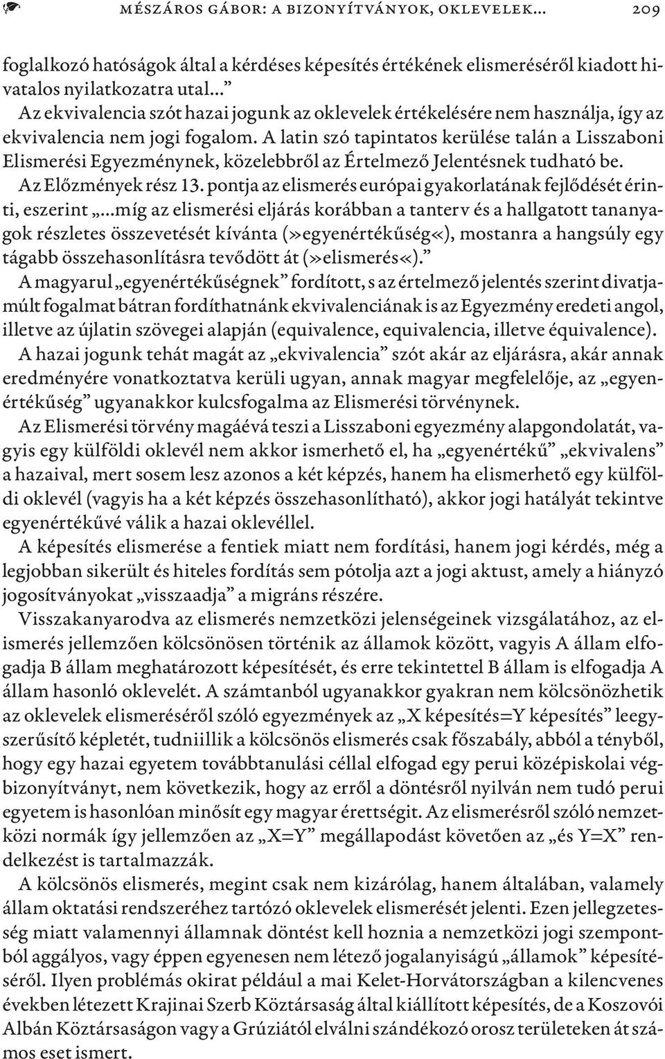ekvivalencia nem jogi fogalom. A latin szó tapintatos kerülése talán a Lisszaboni Elismerési Egyezménynek, közelebbről az Értelmező Jelentésnek tudható be. Az Előzmények rész 13.