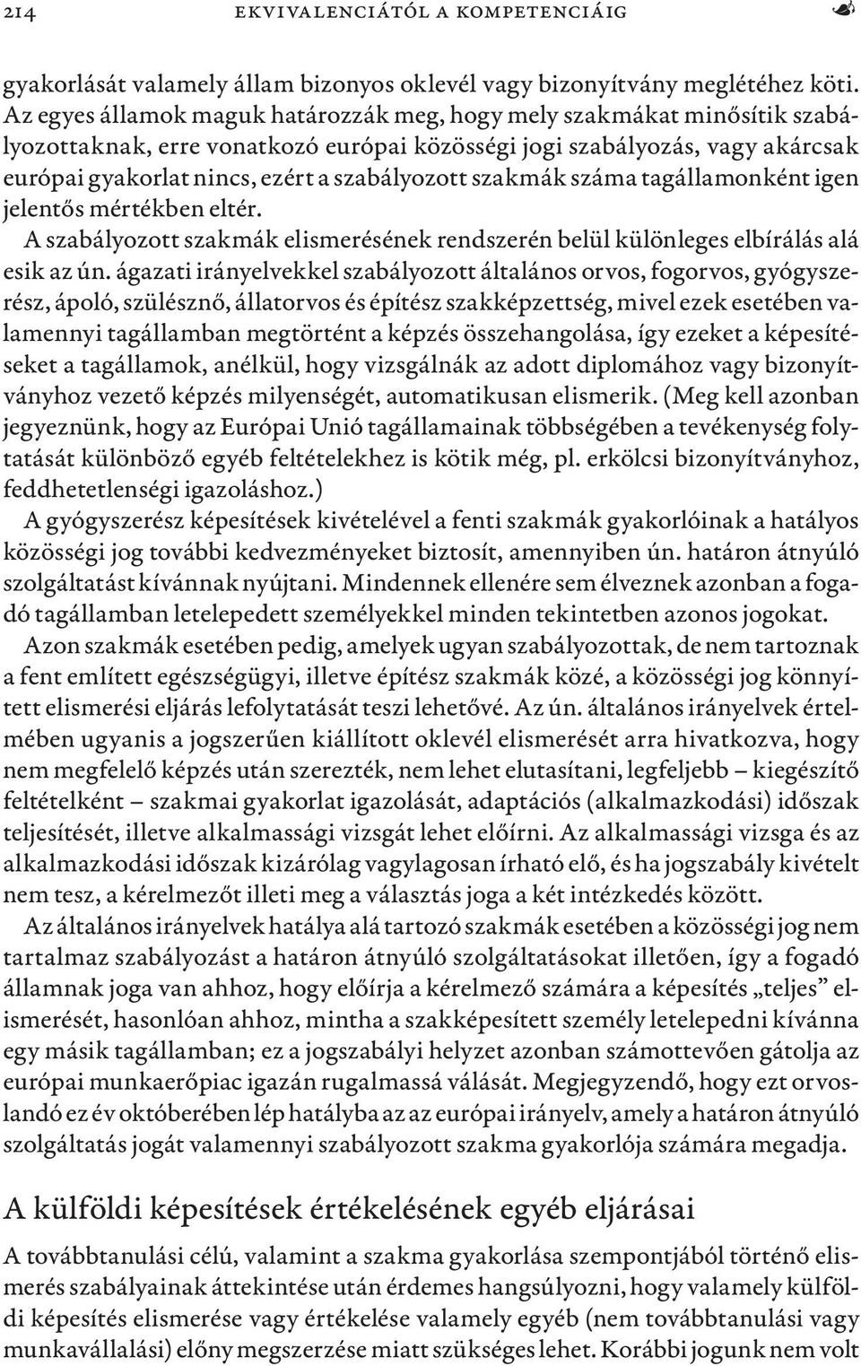 szakmák száma tagállamonként igen jelentős mértékben eltér. A szabályozott szakmák elismerésének rendszerén belül különleges elbírálás alá esik az ún.
