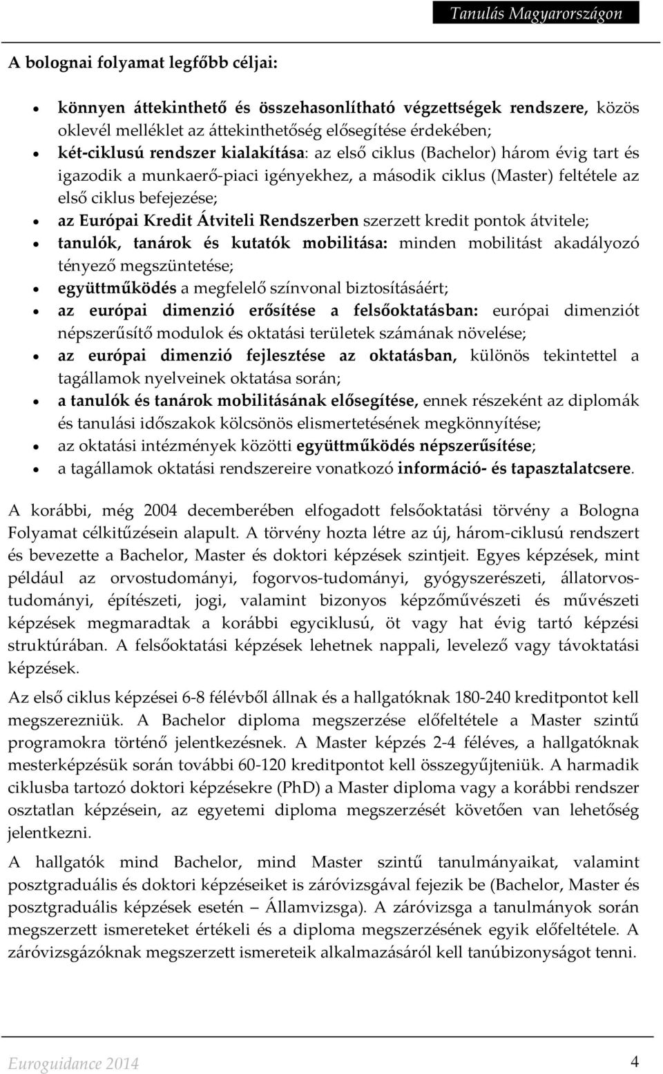 szerzett kredit pontok átvitele; tanulók, tanárok és kutatók mobilitása: minden mobilitást akadályozó tényező megszüntetése; együttműködés a megfelelő színvonal biztosításáért; az európai dimenzió