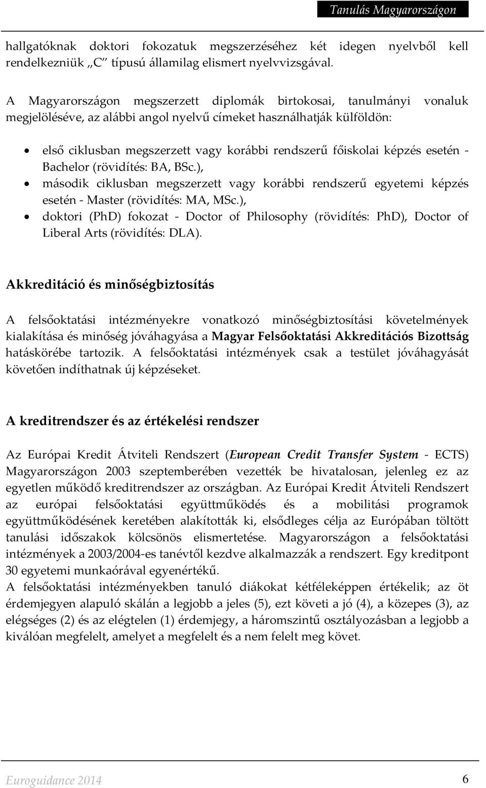 képzés esetén Bachelor (rövidítés: BA, BSc.), második ciklusban megszerzett vagy korábbi rendszerű egyetemi képzés esetén Master (rövidítés: MA, MSc.