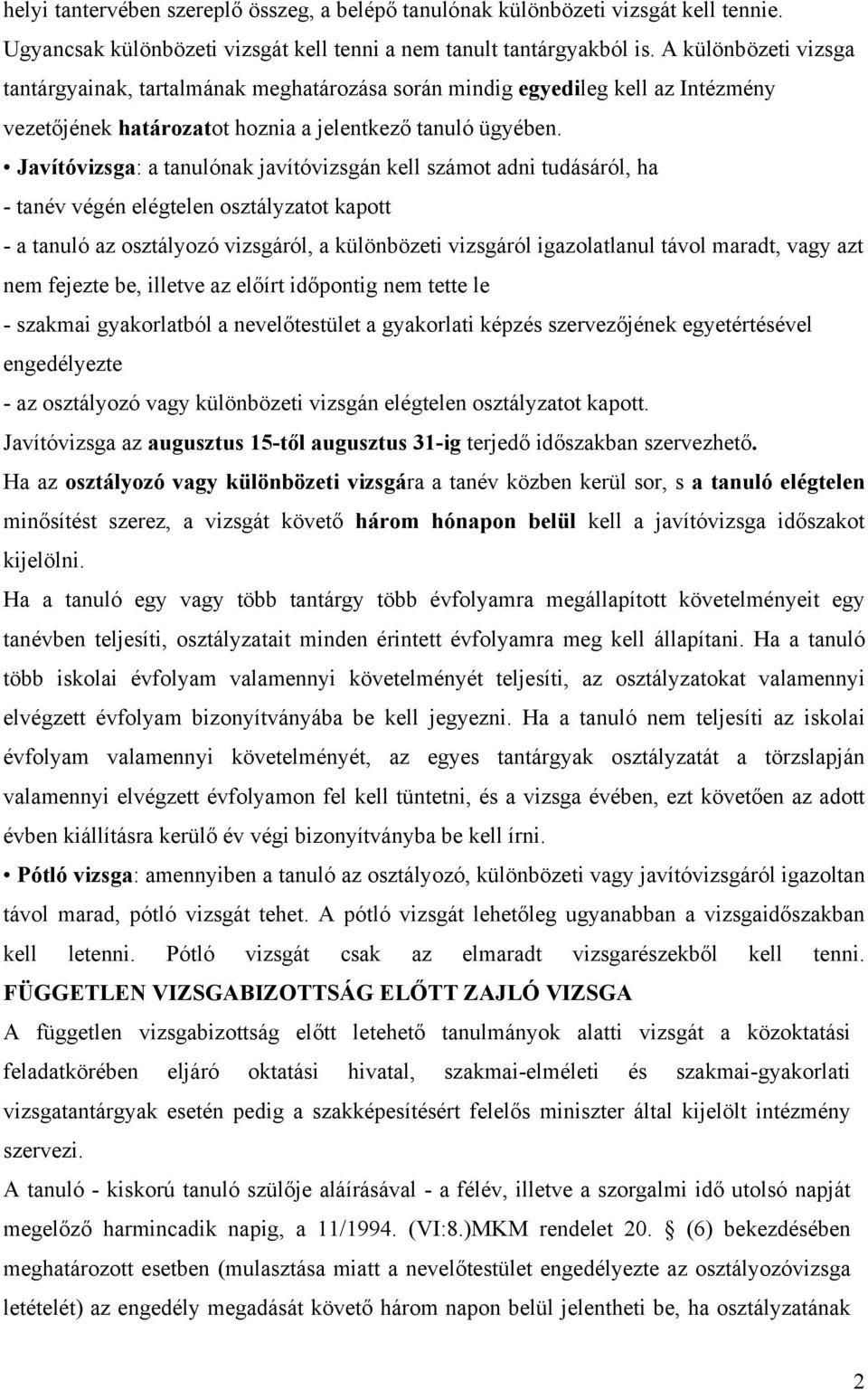 Javítóvizsga: a tanulónak javítóvizsgán kell számot adni tudásáról, ha - tanév végén elégtelen osztályzatot kapott - a tanuló az osztályozó vizsgáról, a különbözeti vizsgáról igazolatlanul távol