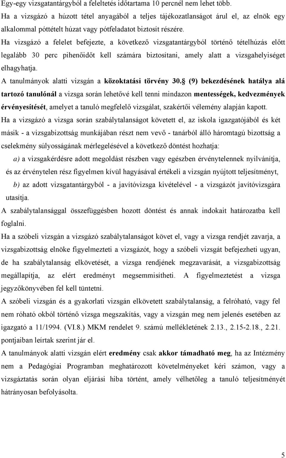 Ha vizsgázó a felelet befejezte, a következő vizsgatantárgyból történő tételhúzás előtt legalább 30 perc pihenőidőt kell számára biztosítani, amely alatt a vizsgahelyiséget elhagyhatja.