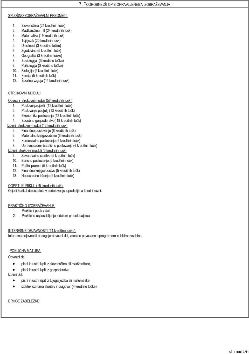 Biologija (5 kreditnih točk) 11. Kemija (5 kreditnih točk) 12. Športna vzgoja (14 kreditnih točk) STROKOVNI MODULI: Obvezni strokovni moduli (56 kreditnih točk ) 1.