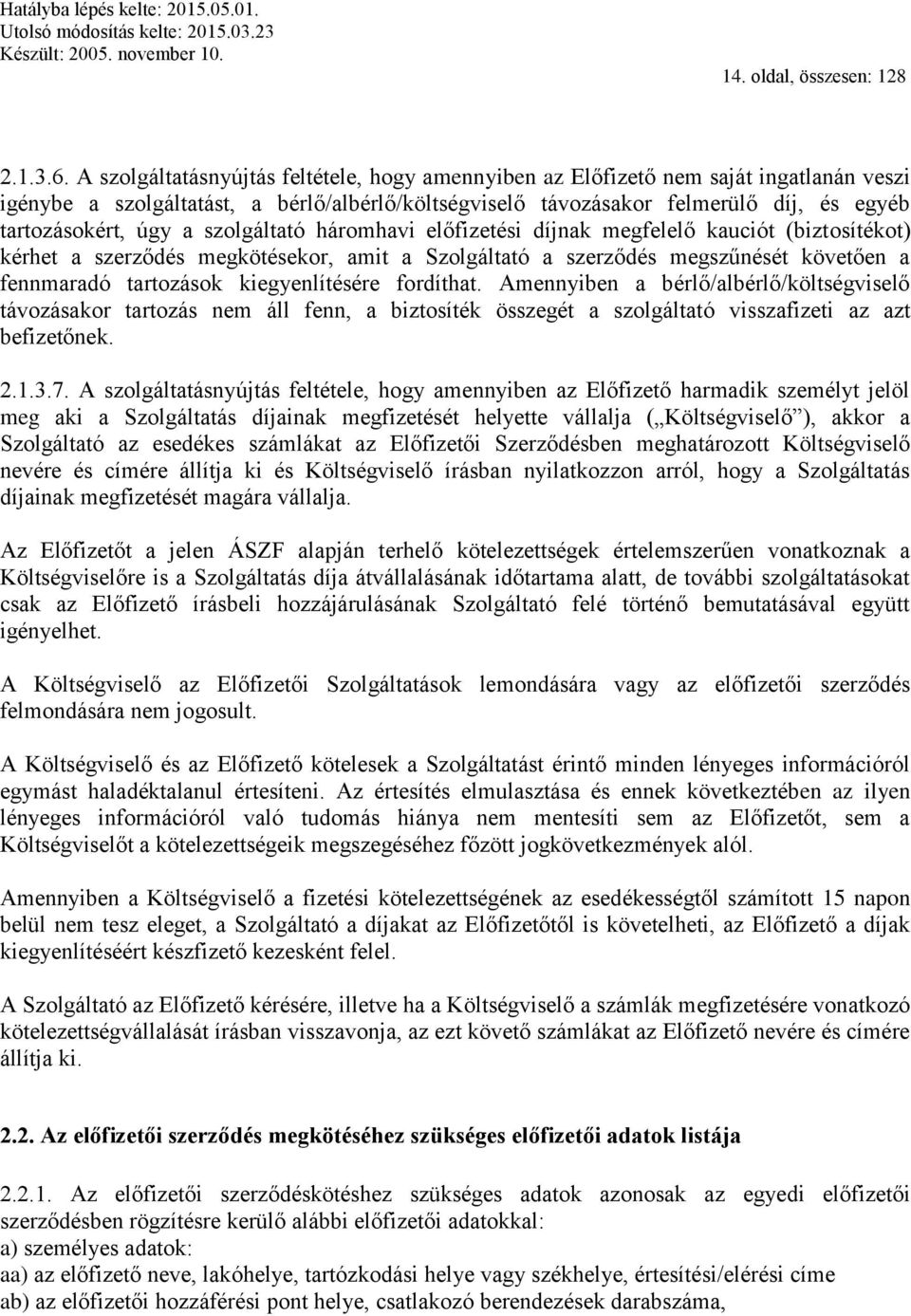 a szolgáltató háromhavi előfizetési díjnak megfelelő kauciót (biztosítékot) kérhet a szerződés megkötésekor, amit a Szolgáltató a szerződés megszűnését követően a fennmaradó tartozások