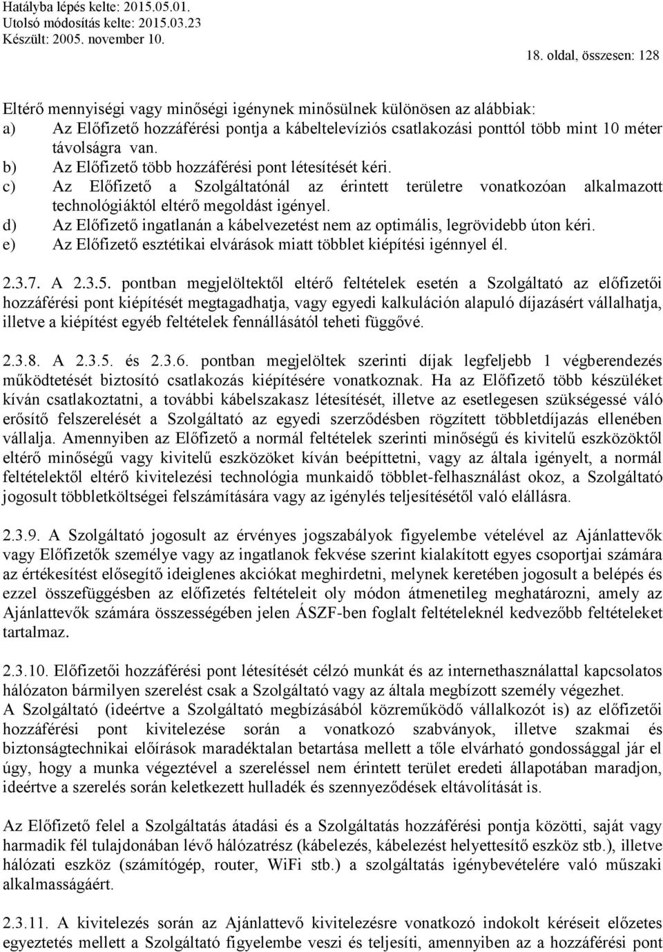 d) Az Előfizető ingatlanán a kábelvezetést nem az optimális, legrövidebb úton kéri. e) Az Előfizető esztétikai elvárások miatt többlet kiépítési igénnyel él. 2.3.7. A 2.3.5.