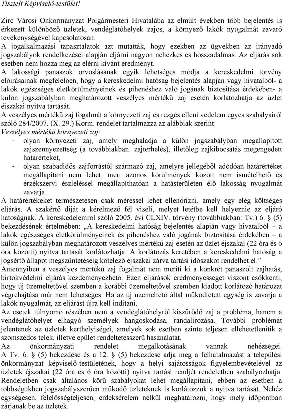 kapcsolatosan. A jogalkalmazási tapasztalatok azt mutatták, hogy ezekben az ügyekben az irányadó jogszabályok rendelkezései alapján eljárni nagyon nehézkes és hosszadalmas.