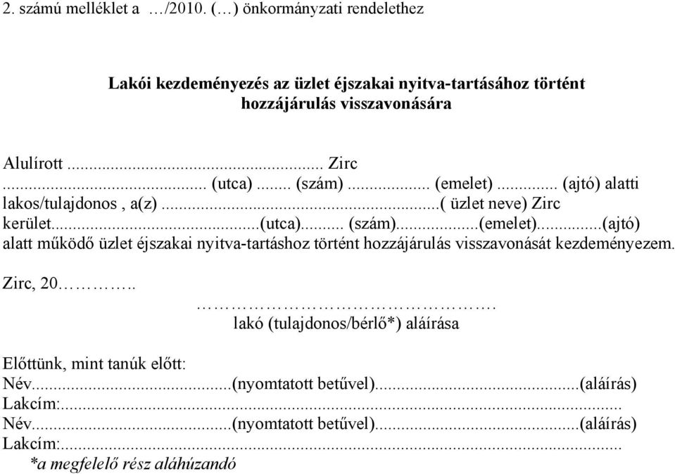 .. (szám)... (emelet)... (ajtó) alatti lakos/tulajdonos, a(z)...( üzlet neve) Zirc kerület...(utca)... (szám)...(emelet)...(ajtó) alatt működő üzlet éjszakai nyitva-tartáshoz történt hozzájárulás visszavonását kezdeményezem.