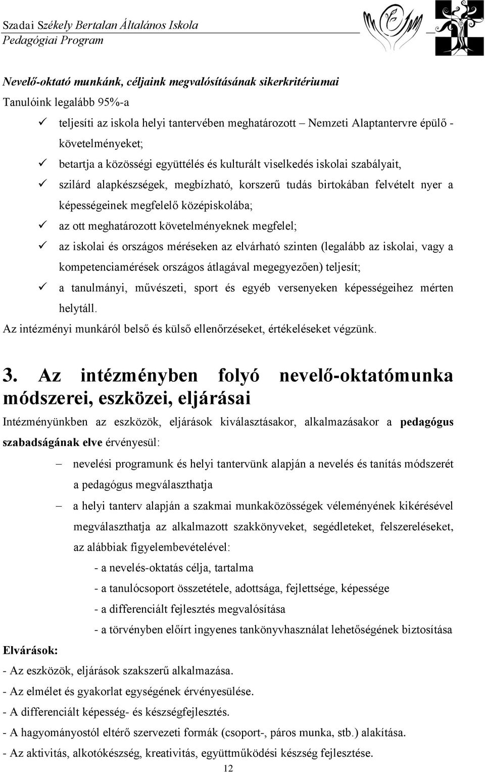 meghatározott követelményeknek megfelel; az iskolai és országos méréseken az elvárható szinten (legalább az iskolai, vagy a kompetenciamérések országos átlagával megegyezően) teljesít; a tanulmányi,