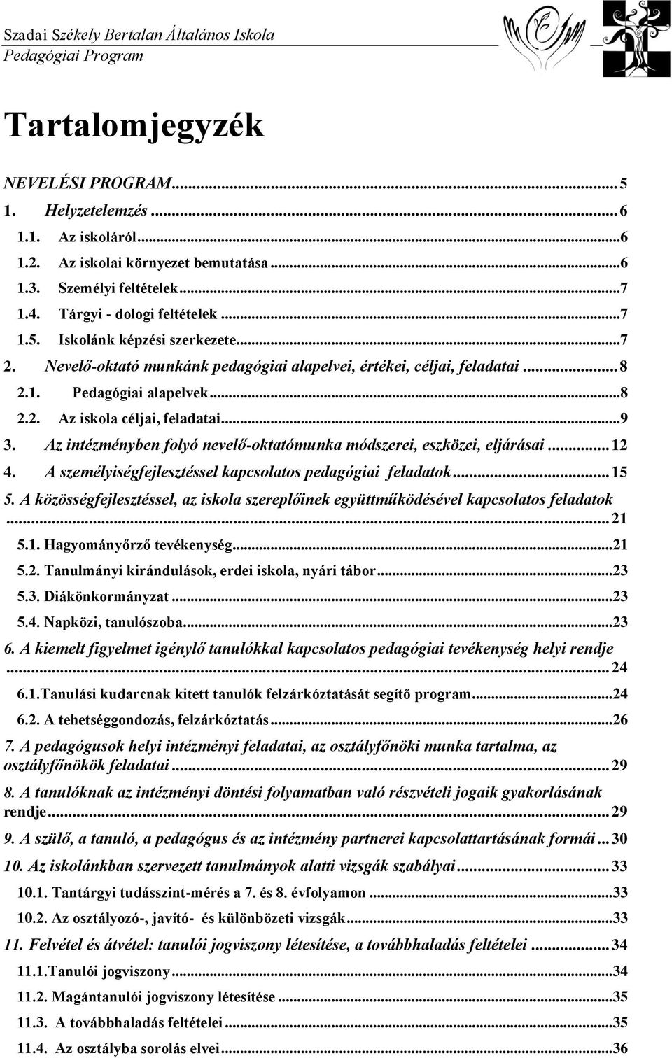 Az intézményben folyó nevelő-oktatómunka módszerei, eszközei, eljárásai... 12 4. A személyiségfejlesztéssel kapcsolatos pedagógiai feladatok... 15 5.