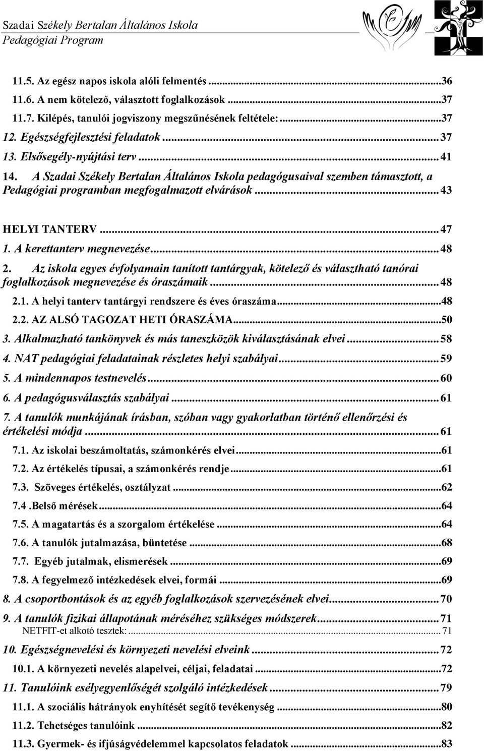 A kerettanterv megnevezése... 48 2. Az iskola egyes évfolyamain tanított tantárgyak, kötelező és választható tanórai foglalkozások megnevezése és óraszámaik... 48 2.1.