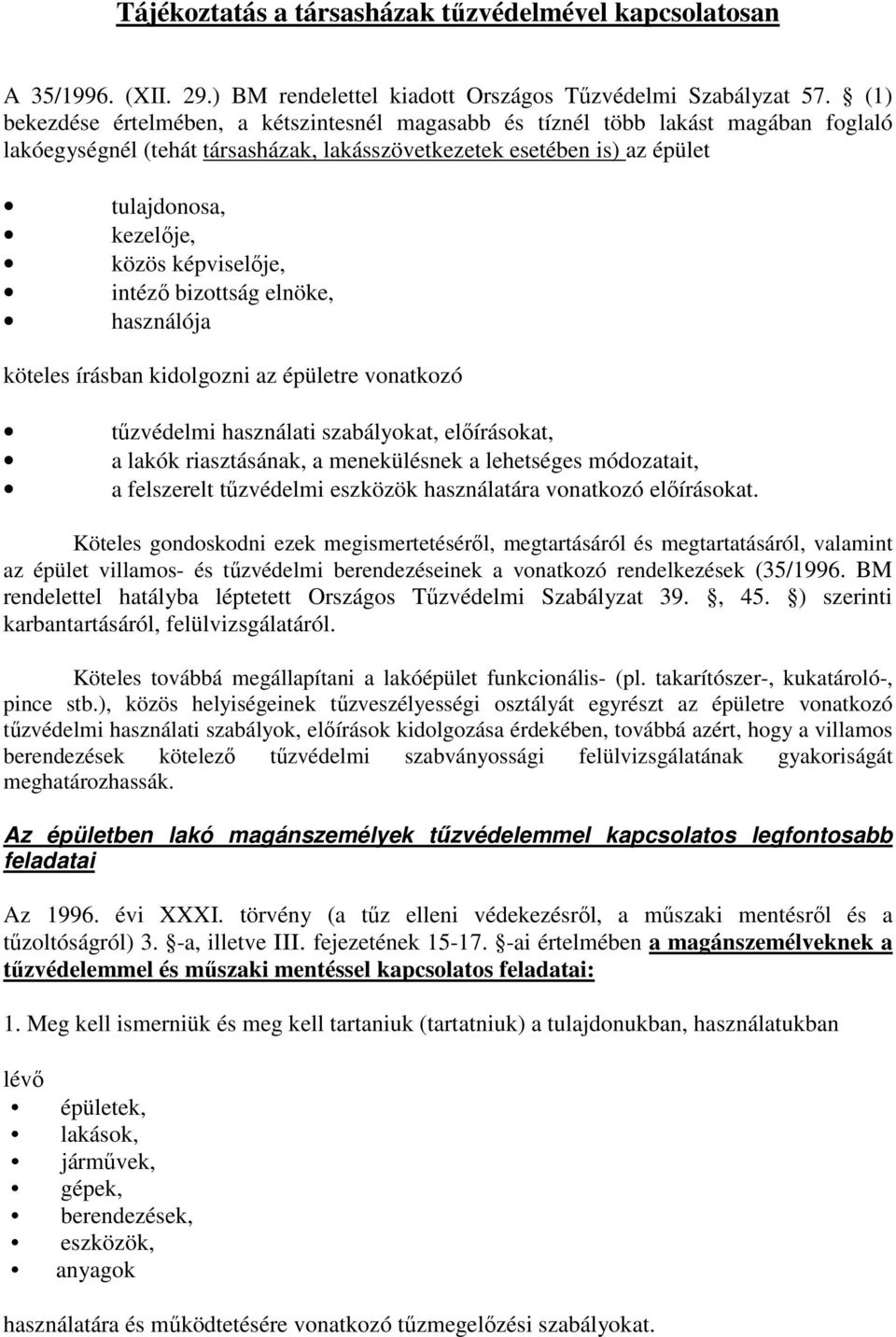 képviselője, intéző bizottság elnöke, használója köteles írásban kidolgozni az épületre vonatkozó tűzvédelmi használati szabályokat, előírásokat, a lakók riasztásának, a menekülésnek a lehetséges