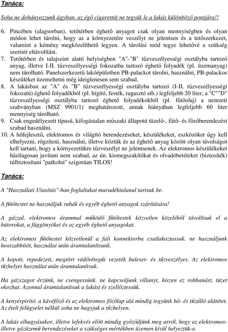 megközelíthető legyen. A tárolási mód tegye lehetővé a szükség szerinti eltávolítást. 7. Tetőtérben és talajszint alatti helyiségben "A"-"B" tűzveszélyességi osztályba tartozó anyag, illetve I-II.