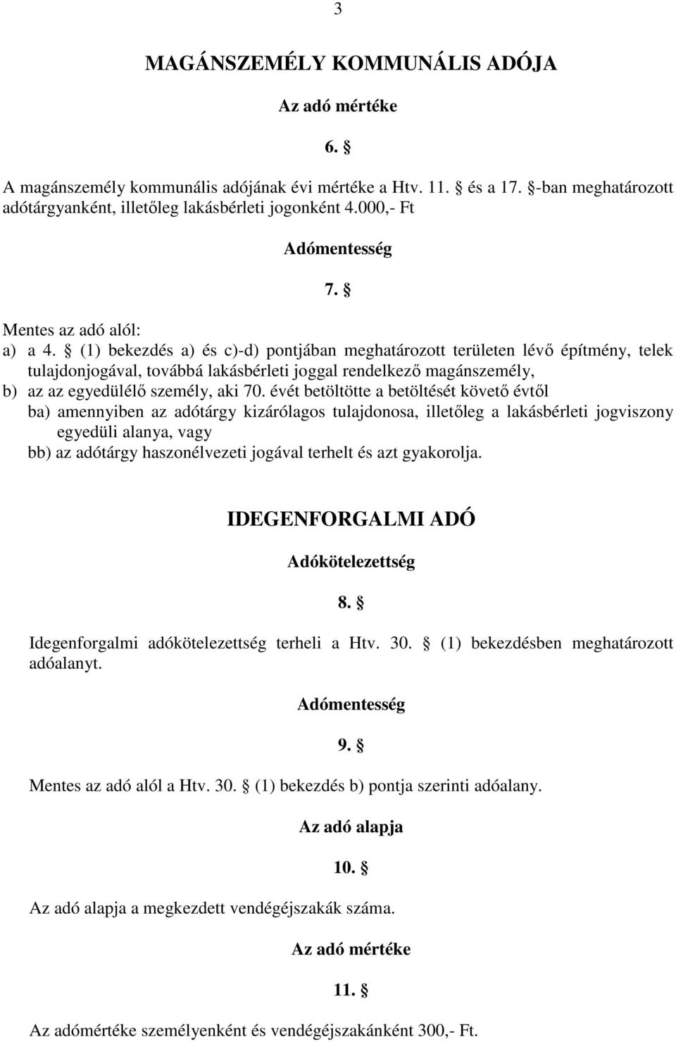 (1) bekezdés a) és c)-d) pontjában meghatározott területen lévı építmény, telek tulajdonjogával, továbbá lakásbérleti joggal rendelkezı magánszemély, b) az az egyedülélı személy, aki 70.