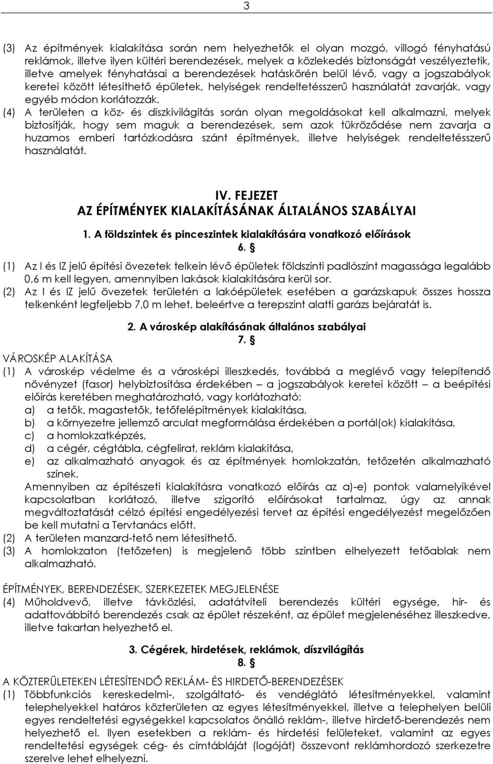 (4) A területen a köz- és díszkivilágítás során olyan megoldásokat kell alkalmazni, melyek biztosítják, hogy sem maguk a berendezések, sem azok tükröződése nem zavarja a huzamos emberi tartózkodásra