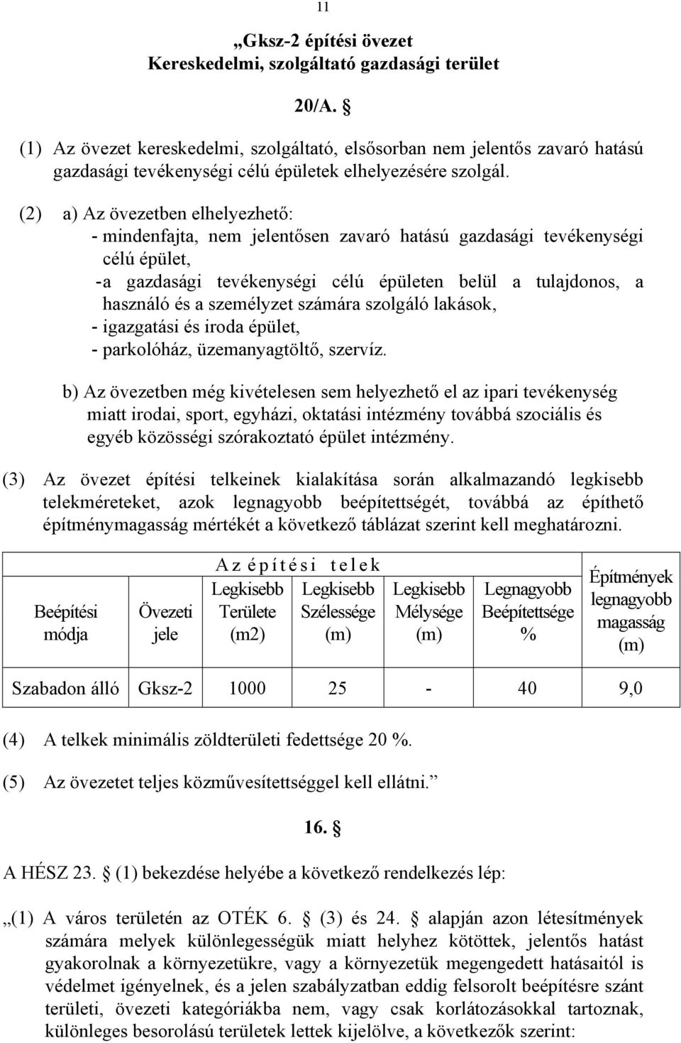 (2) a) Az övezetben elhelyezhető: - mindenfajta, nem jelentősen zavaró hatású gazdasági tevékenységi célú épület, - a gazdasági tevékenységi célú épületen belül a tulajdonos, a használó és a