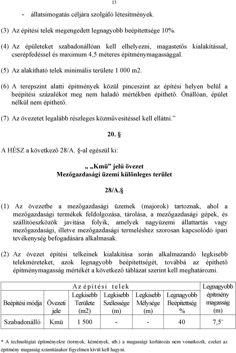 (6) A terepszint alatti építmények közül pinceszint az építési helyen belül a beépítési százalékot meg nem haladó mértékben építhető. Önállóan, épület nélkül nem építhető.