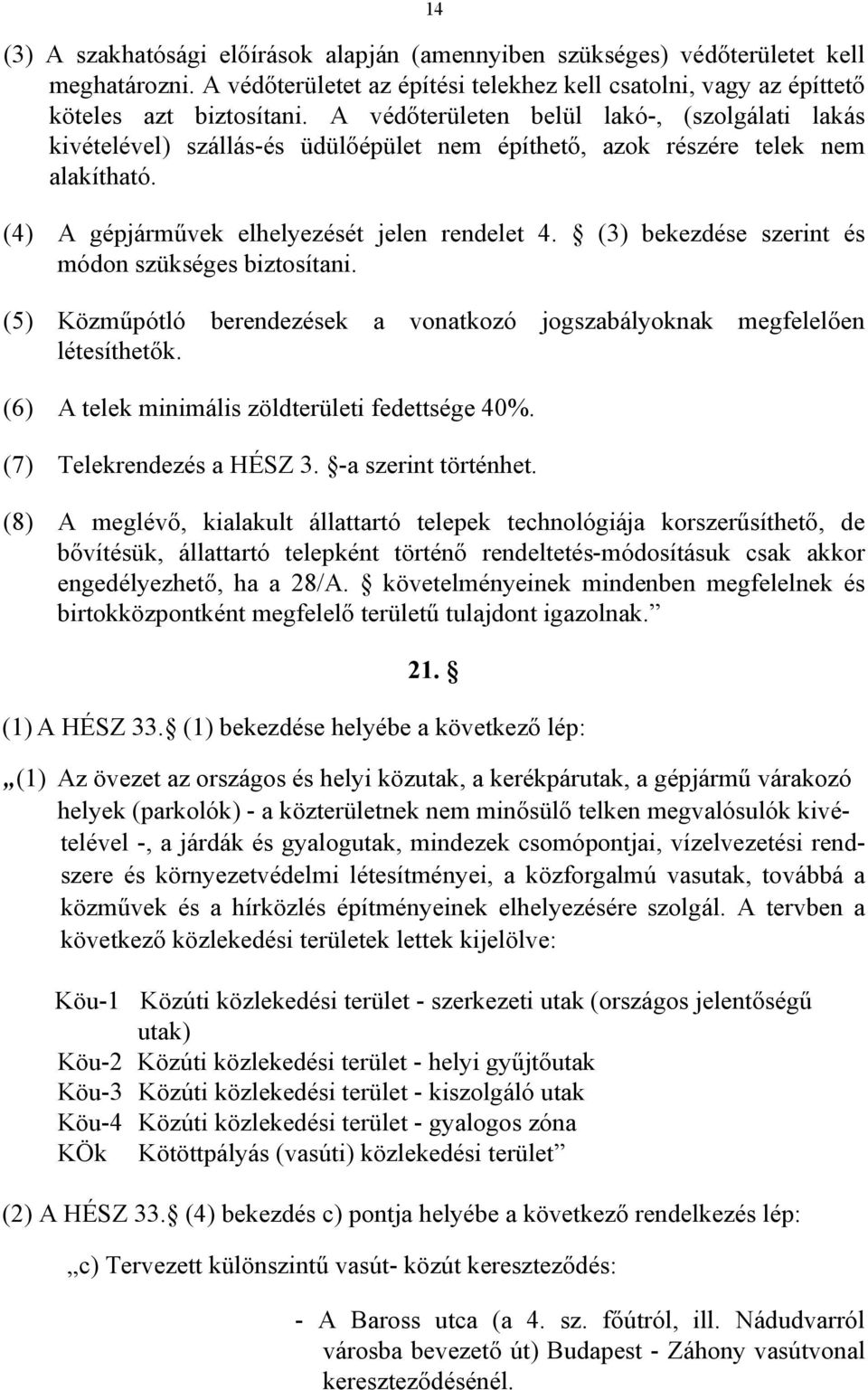 (3) bekezdése szerint és módon szükséges biztosítani. (5) Közműpótló berendezések a vonatkozó jogszabályoknak megfelelően létesíthetők. (6) A telek minimális zöldterületi fedettsége 40%.