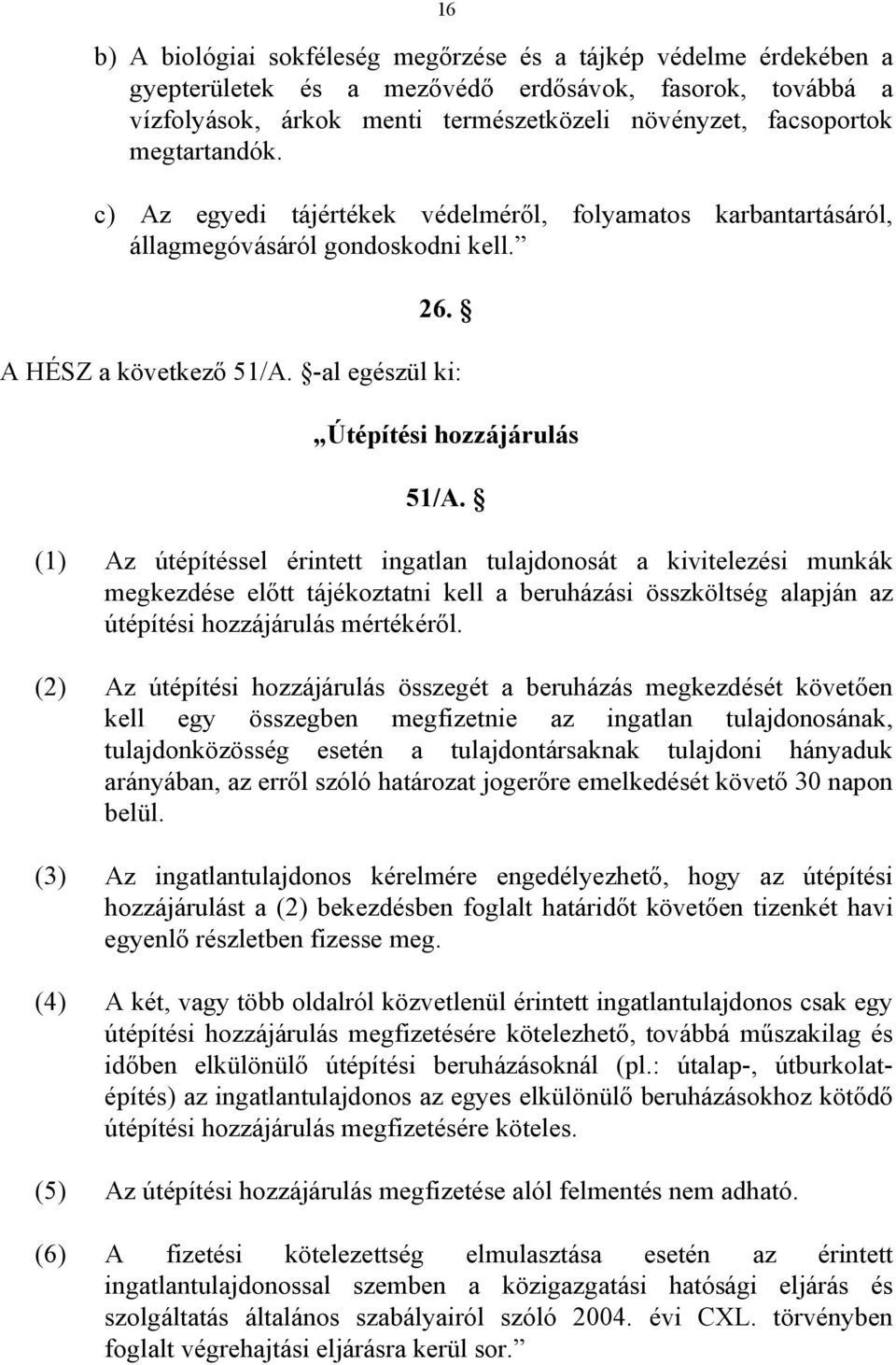 (1) Az útépítéssel érintett ingatlan tulajdonosát a kivitelezési munkák megkezdése előtt tájékoztatni kell a beruházási összköltség alapján az útépítési hozzájárulás mértékéről.