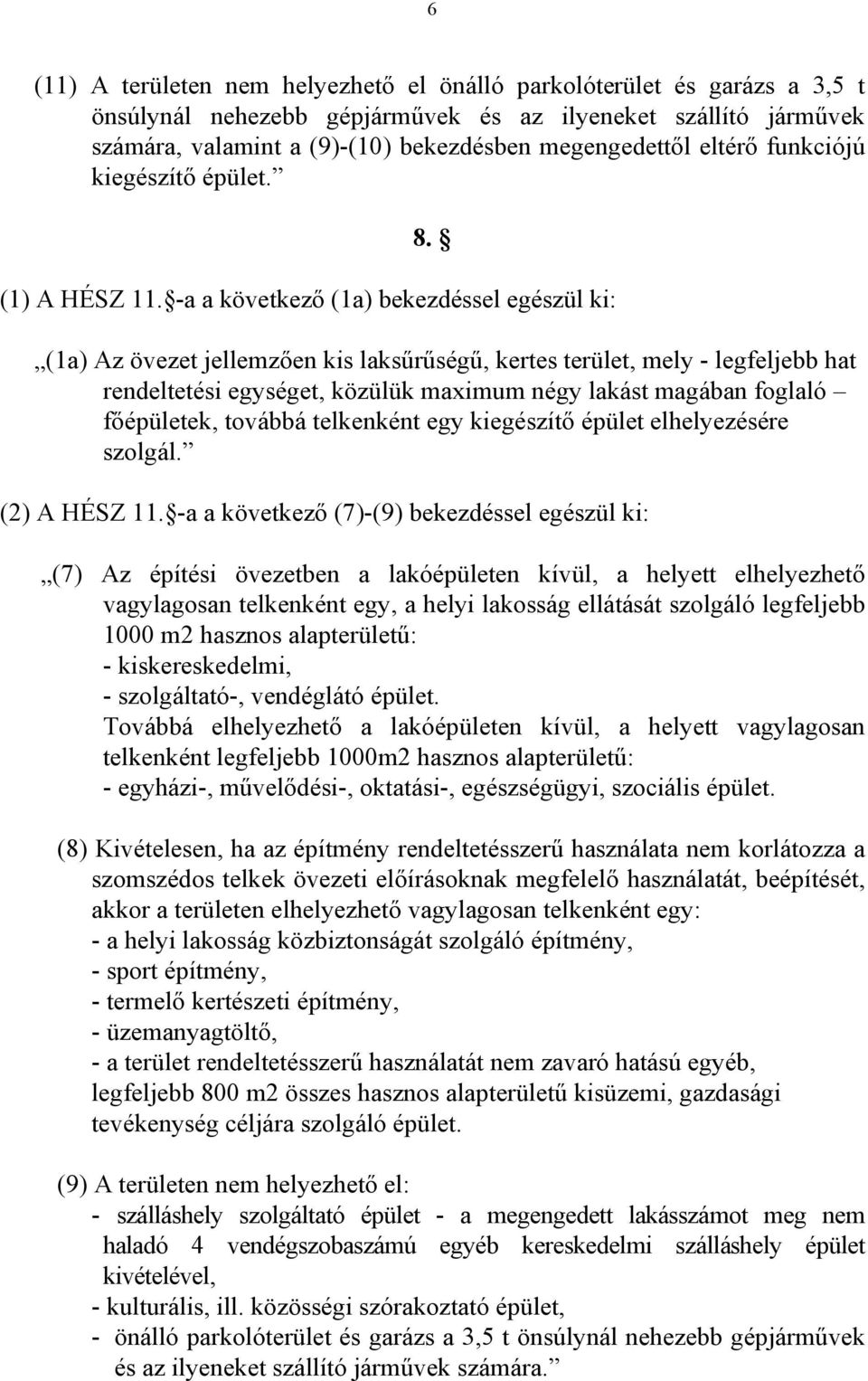 -a a következő (1a) bekezdéssel egészül ki: (1a) Az övezet jellemzően kis laksűrűségű, kertes terület, mely - legfeljebb hat rendeltetési egységet, közülük maximum négy lakást magában foglaló