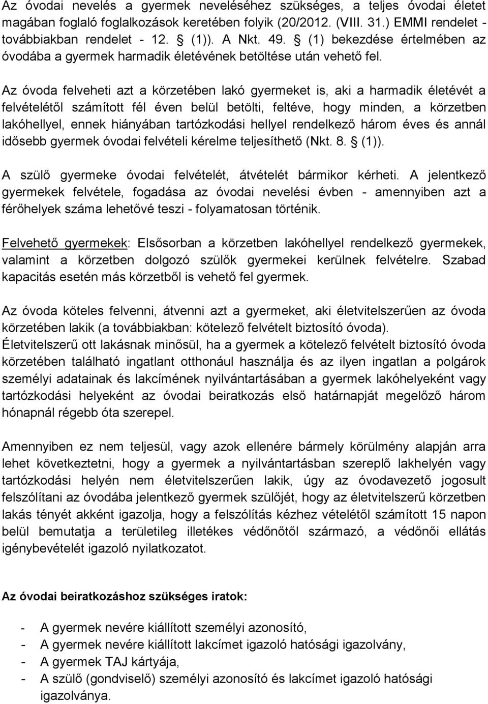 Az óvoda felveheti azt a körzetében lakó gyermeket is, aki a harmadik életévét a felvételétől számított fél éven belül betölti, feltéve, hogy minden, a körzetben lakóhellyel, ennek hiányában