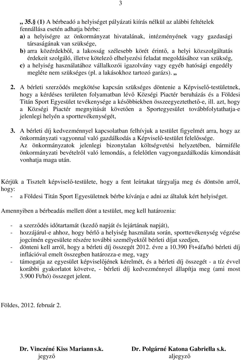 használatához vállalkozói igazolvány vagy egyéb hatósági engedély megléte nem szükséges (pl. a lakásokhoz tartozó garázs). 2.