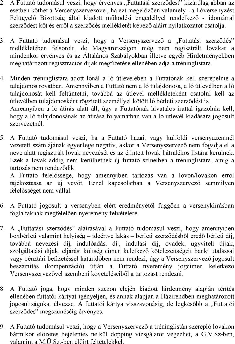 A Futtató tudomásul veszi, hogy a Versenyszervező a Futtatási szerződés mellékletében felsorolt, de Magyarországon még nem regisztrált lovakat a mindenkor érvényes és az Általános Szabályokban