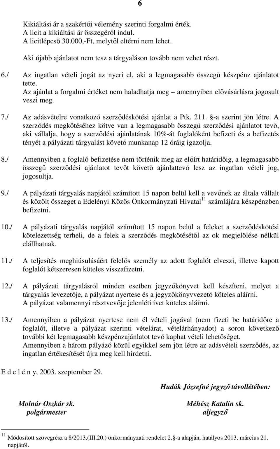 Az ajánlat a forgalmi értéket nem haladhatja meg amennyiben elővásárlásra jogosult veszi meg. 7./ Az adásvételre vonatkozó szerződéskötési ajánlat a Ptk. 211. -a szerint jön létre.