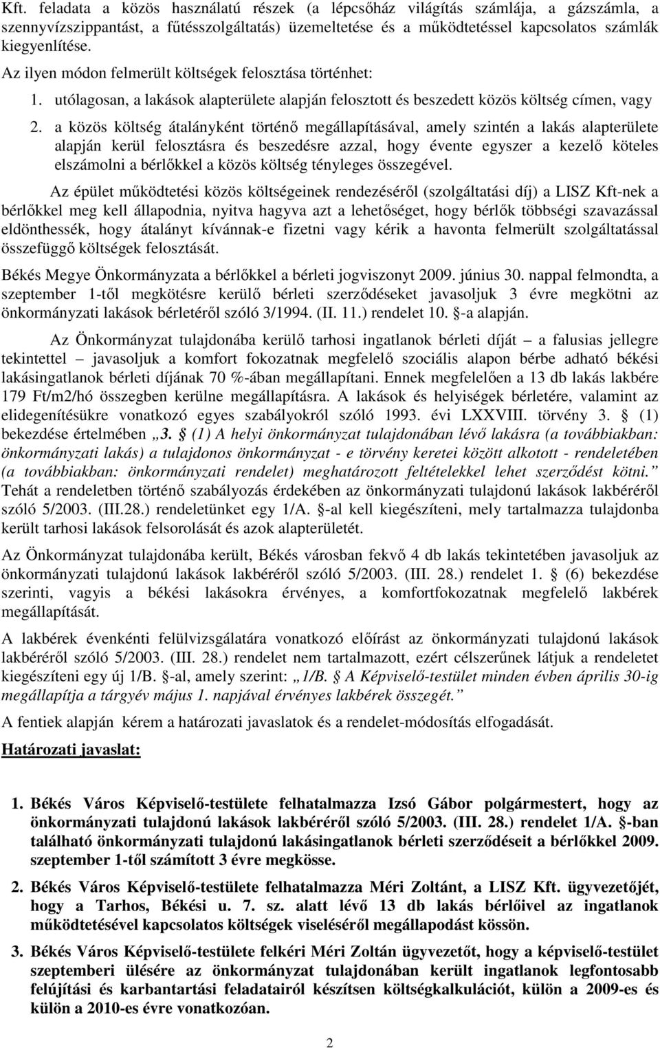 a közös költség átalányként történı megállapításával, amely szintén a lakás alapterülete alapján kerül felosztásra és beszedésre azzal, hogy évente egyszer a kezelı köteles elszámolni a bérlıkkel a