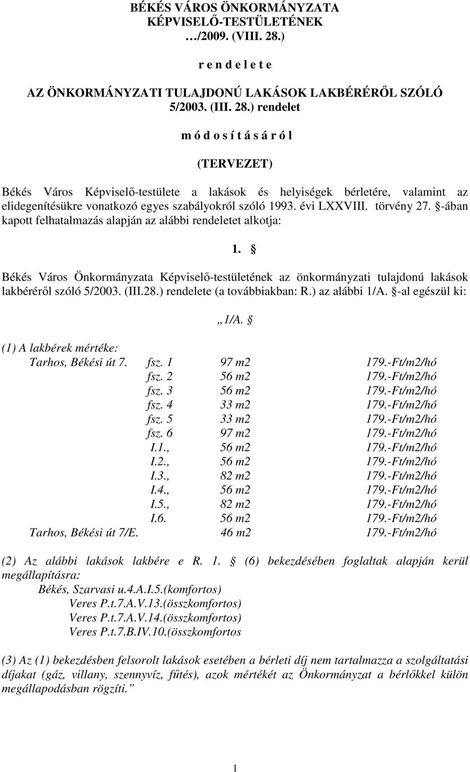 ) rendelet m ó d o s í t á s á r ó l (TERVEZET) Békés Város Képviselı-testülete a lakások és helyiségek bérletére, valamint az elidegenítésükre vonatkozó egyes szabályokról szóló 1993. évi LXXVIII.