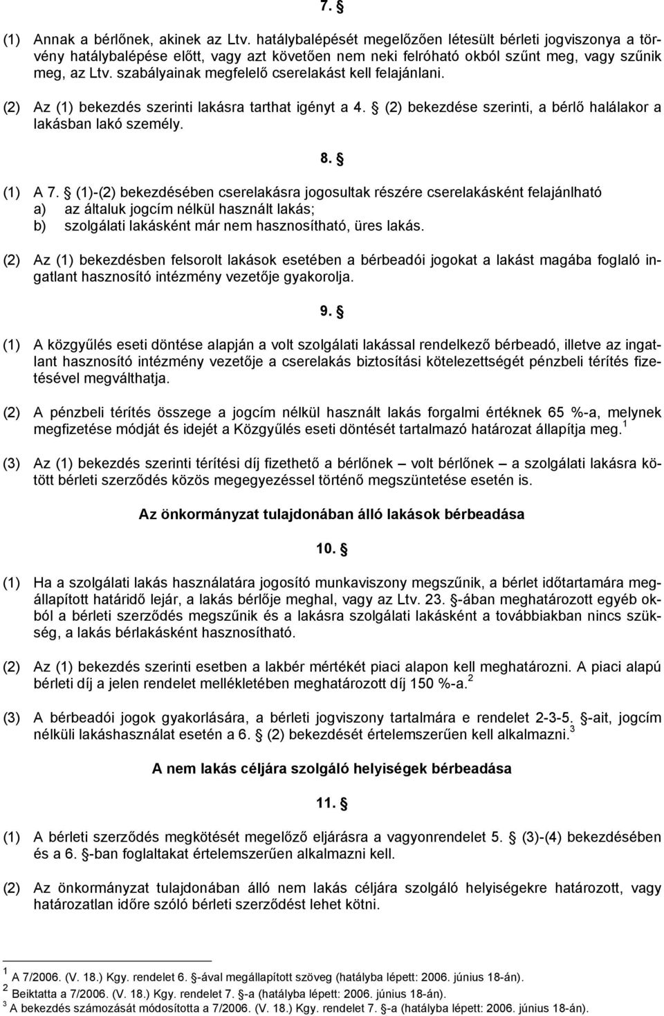 szabályainak megfelelő cserelakást kell felajánlani. (2) Az (1) bekezdés szerinti lakásra tarthat igényt a 4. (2) bekezdése szerinti, a bérlő halálakor a lakásban lakó személy. (1) A 7.