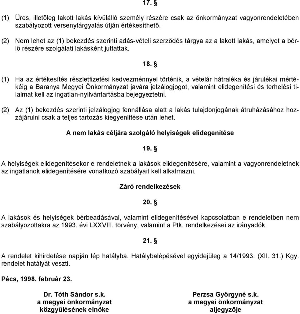 (1) Ha az értékesítés részletfizetési kedvezménnyel történik, a vételár hátraléka és járulékai mértékéig a Baranya Megyei Önkormányzat javára jelzálogjogot, valamint elidegenítési és terhelési