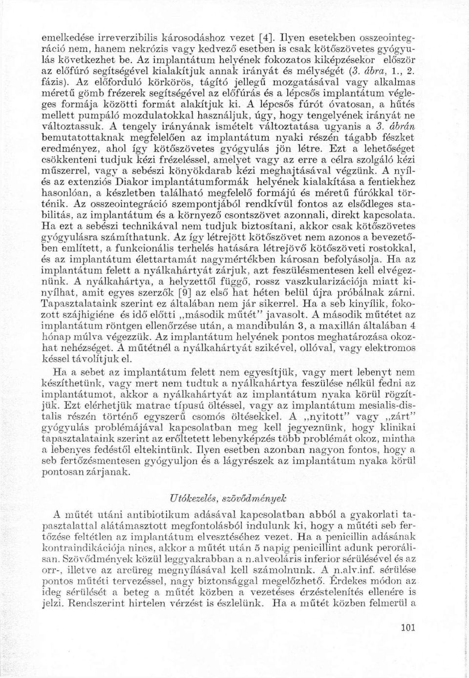 Az előforduló körkörös, tágító jellegű mozgatásával vagy alkalmas méretű gömb frézerek segítségével az előfúrás és a lépcsős implantátum végleges formája közötti formát alakítjuk ki.