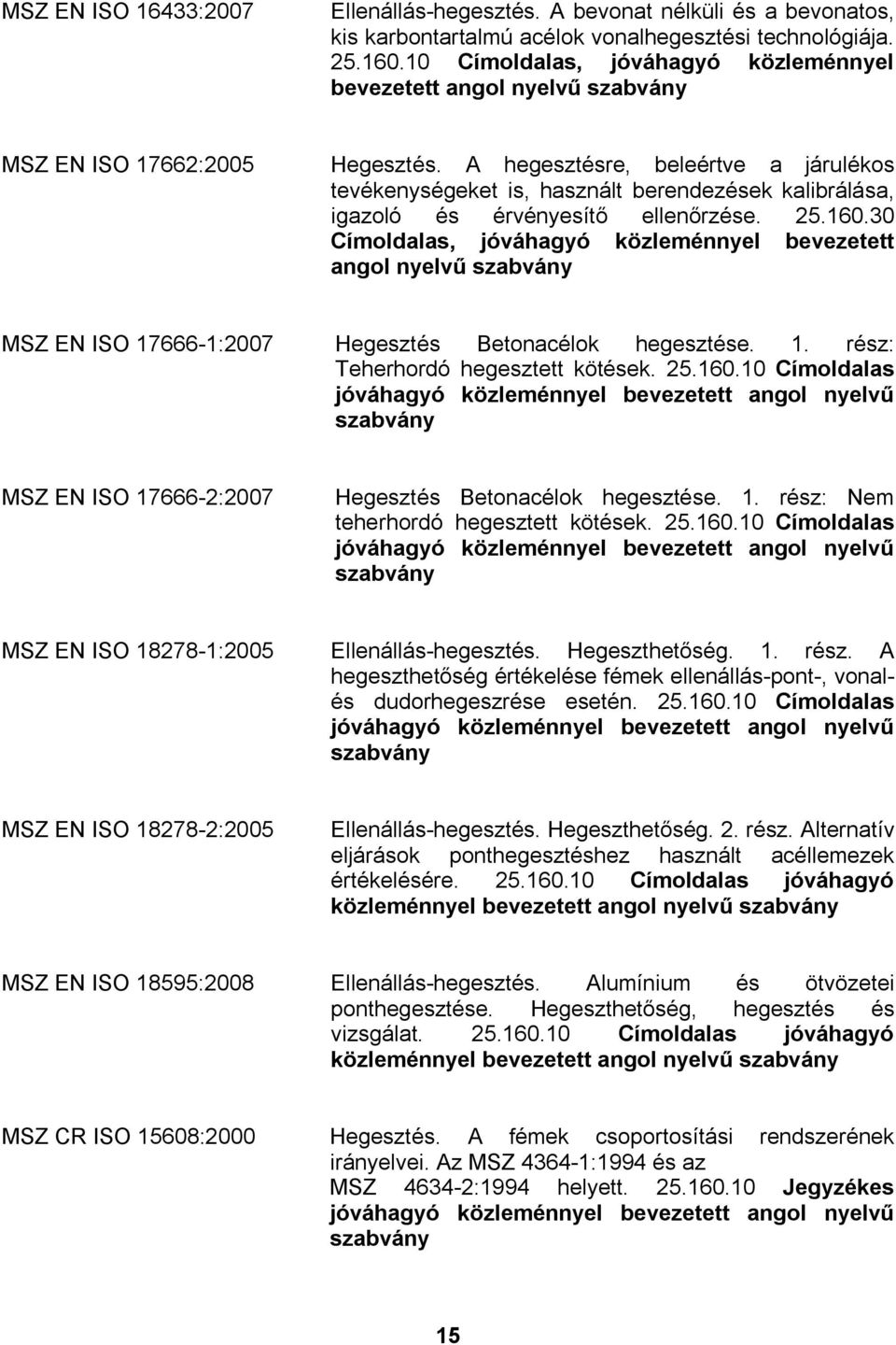 A hegesztésre, beleértve a járulékos tevékenységeket is, használt berendezések kalibrálása, igazoló és érvényesítő ellenőrzése. 25.160.