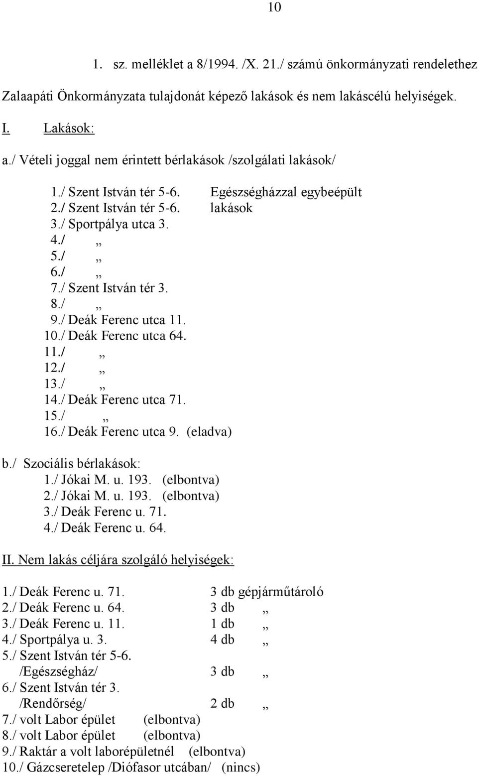 / Szent István tér 3. 8./ 9./ Deák Ferenc utca 11. 10./ Deák Ferenc utca 64. 11./ 12./ 13./ 14./ Deák Ferenc utca 71. 15./ 16./ Deák Ferenc utca 9. (eladva) b./ Szociális bérlakások: 1./ Jókai M. u. 193.