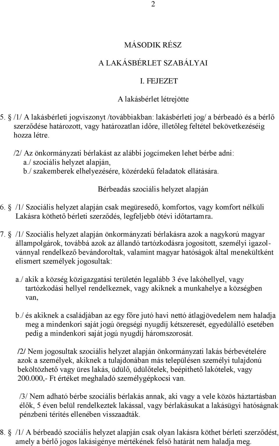 /2/ Az önkormányzati bérlakást az alábbi jogcímeken lehet bérbe adni: a./ szociális helyzet alapján, b./ szakemberek elhelyezésére, közérdekű feladatok ellátására.