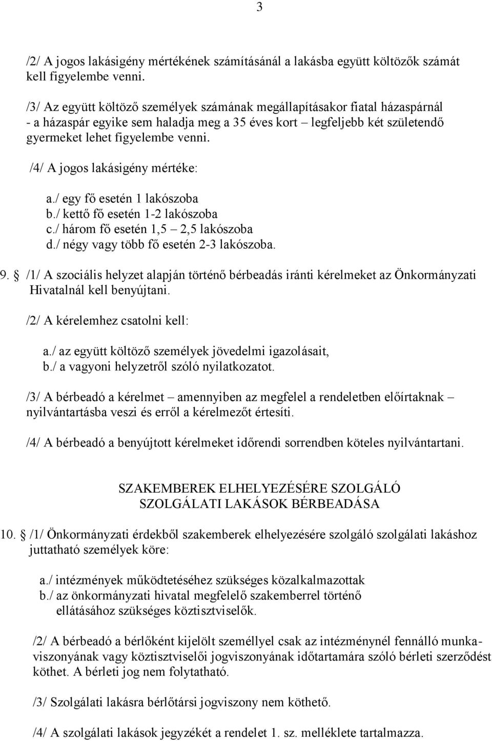 /4/ A jogos lakásigény mértéke: a./ egy fő esetén 1 lakószoba b./ kettő fő esetén 1-2 lakószoba c./ három fő esetén 1,5 2,5 lakószoba d./ négy vagy több fő esetén 2-3 lakószoba. 9.