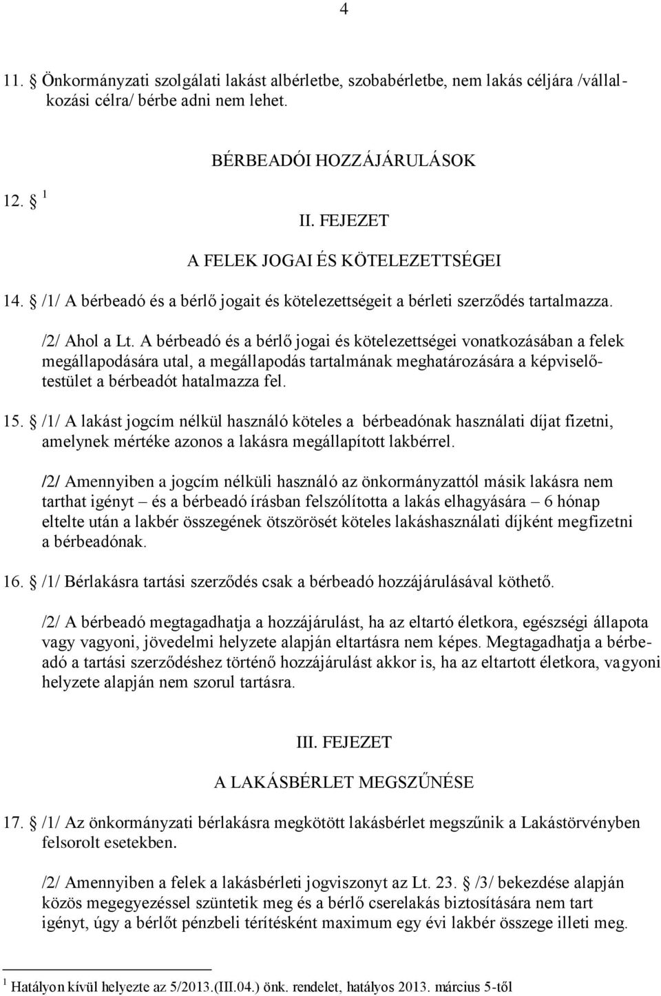 A bérbeadó és a bérlő jogai és kötelezettségei vonatkozásában a felek megállapodására utal, a megállapodás tartalmának meghatározására a képviselőtestület a bérbeadót hatalmazza fel. 15.